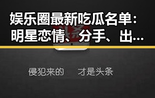 娱乐圈最新吃瓜名单：明星恋情、分手、出轨全解析