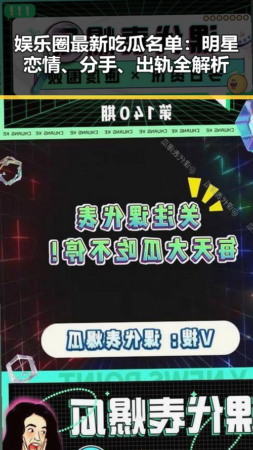 娱乐圈最新吃瓜名单：明星恋情、分手、出轨全解析