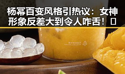 杨幂百变风格引热议：女神形象反差大到令人咋舌！🔥
