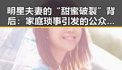 明星夫妻的“甜蜜破裂”背后：家庭琐事引发的公众热议